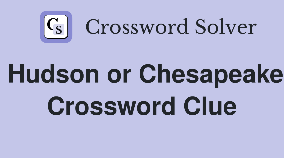 Hudson or Chesapeake Crossword Clue