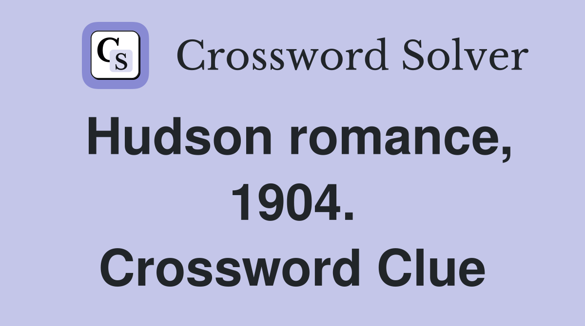 Hudson romance, 1904. Crossword Clue