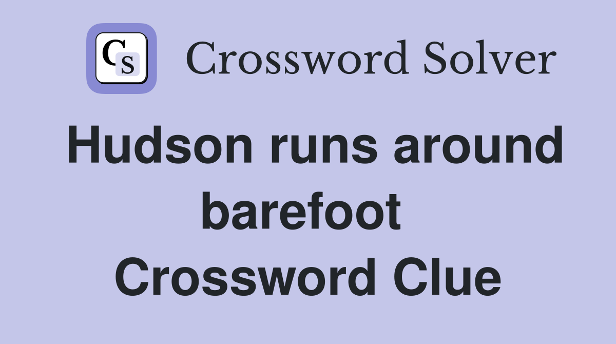 Hudson runs around barefoot  Crossword Clue