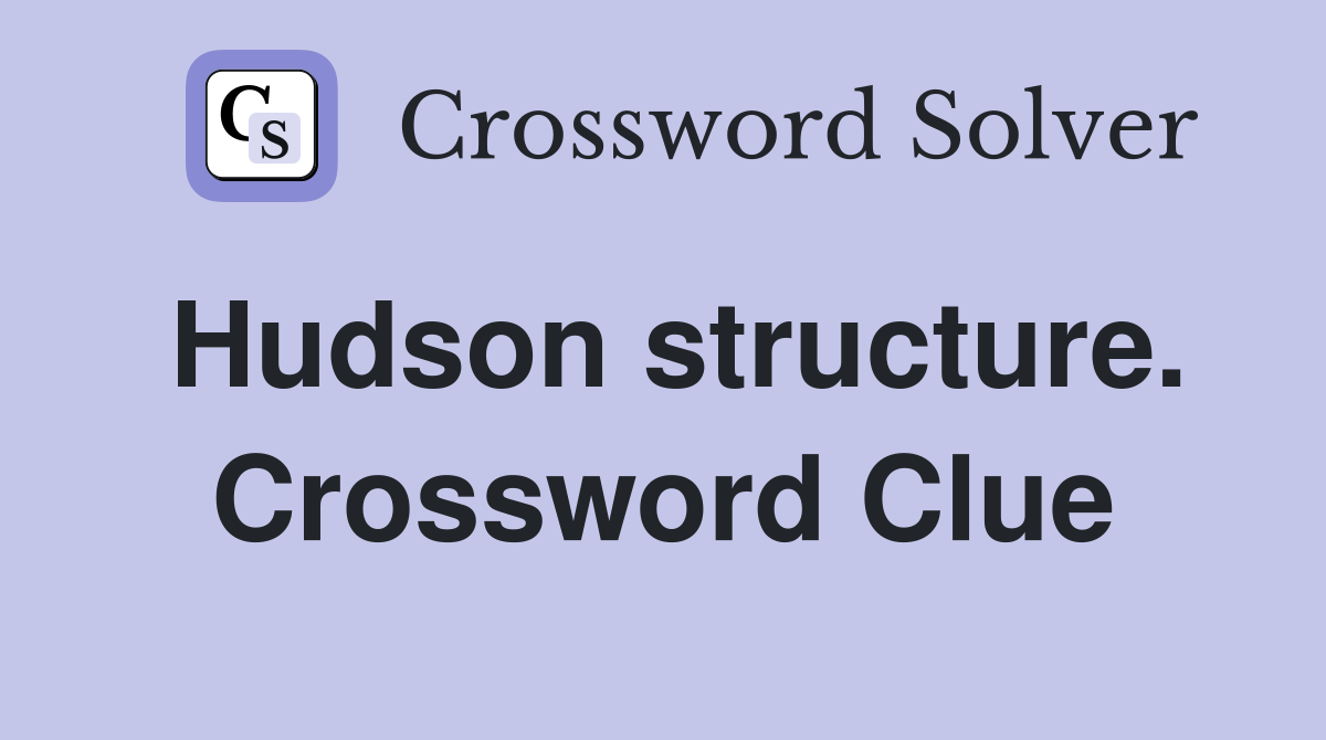 Hudson structure. Crossword Clue
