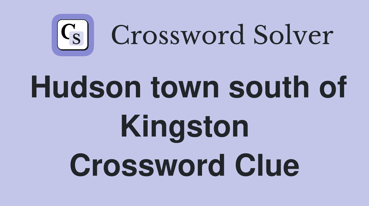 Hudson town south of Kingston Crossword Clue