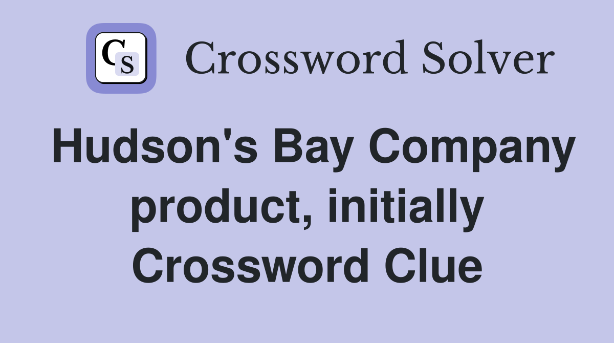 Hudson's Bay Company product, initially Crossword Clue