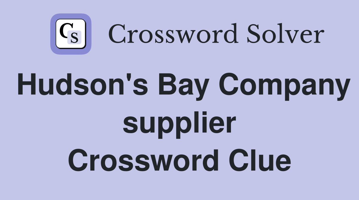Hudson's Bay Company supplier Crossword Clue
