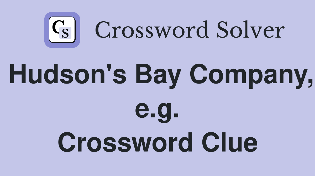 Hudson's Bay Company, e.g. Crossword Clue