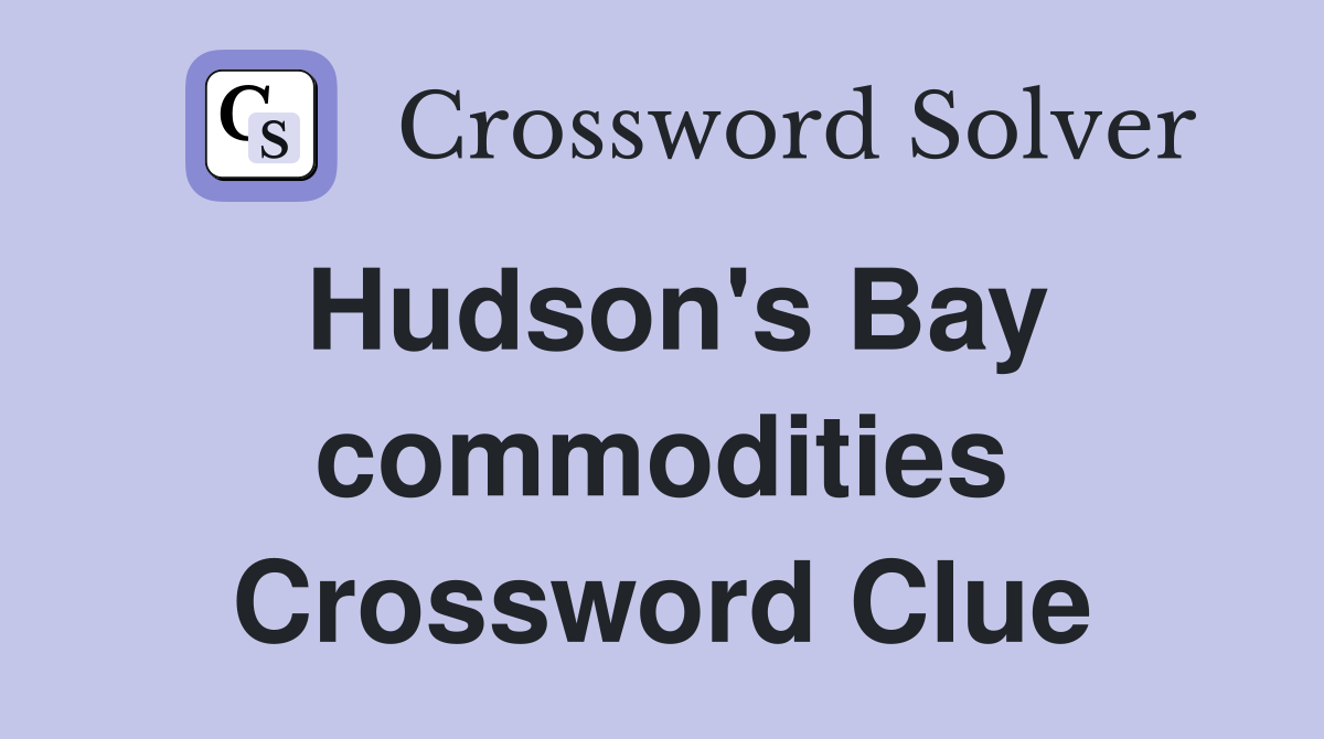 Hudson's Bay commodities Crossword Clue