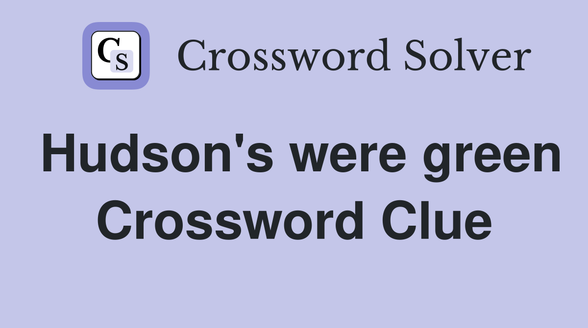 Hudson's were green Crossword Clue