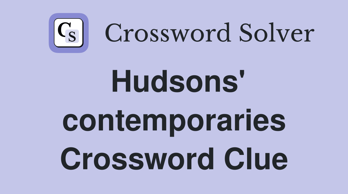 Hudsons' contemporaries Crossword Clue