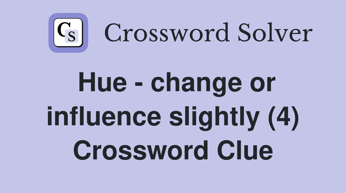 Hue - change or influence slightly (4) Crossword Clue