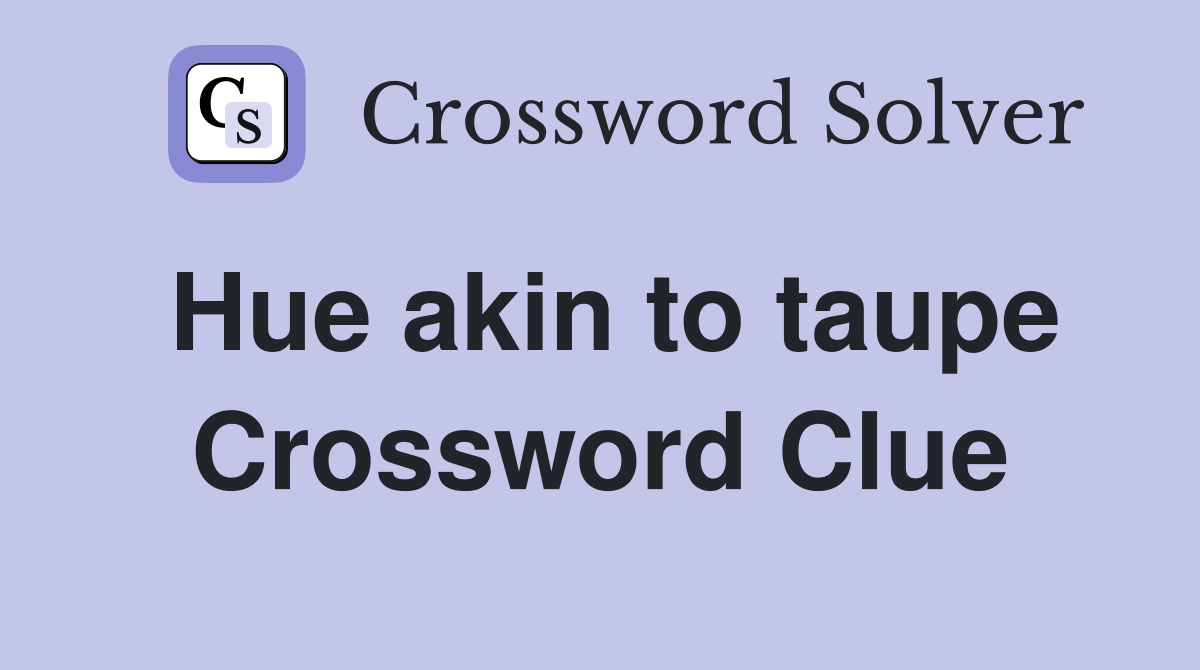 Hue akin to taupe Crossword Clue