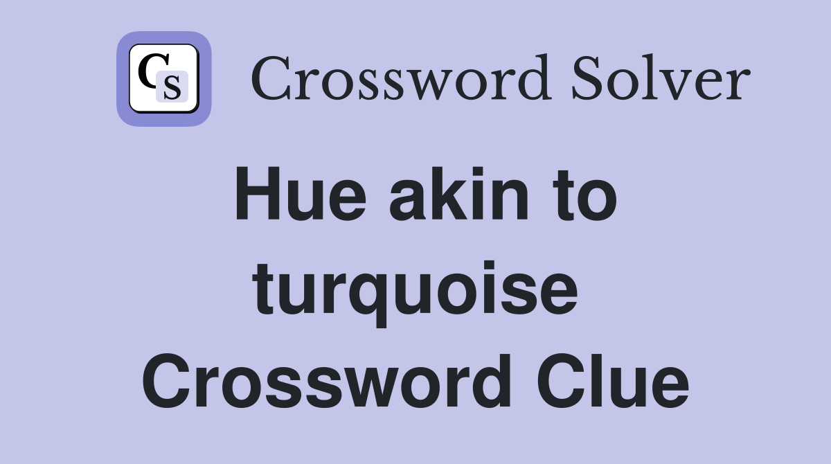 Hue akin to turquoise Crossword Clue
