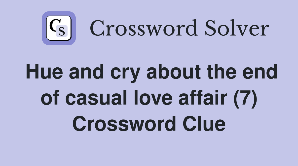 Hue and cry about the end of casual love affair (7) Crossword Clue