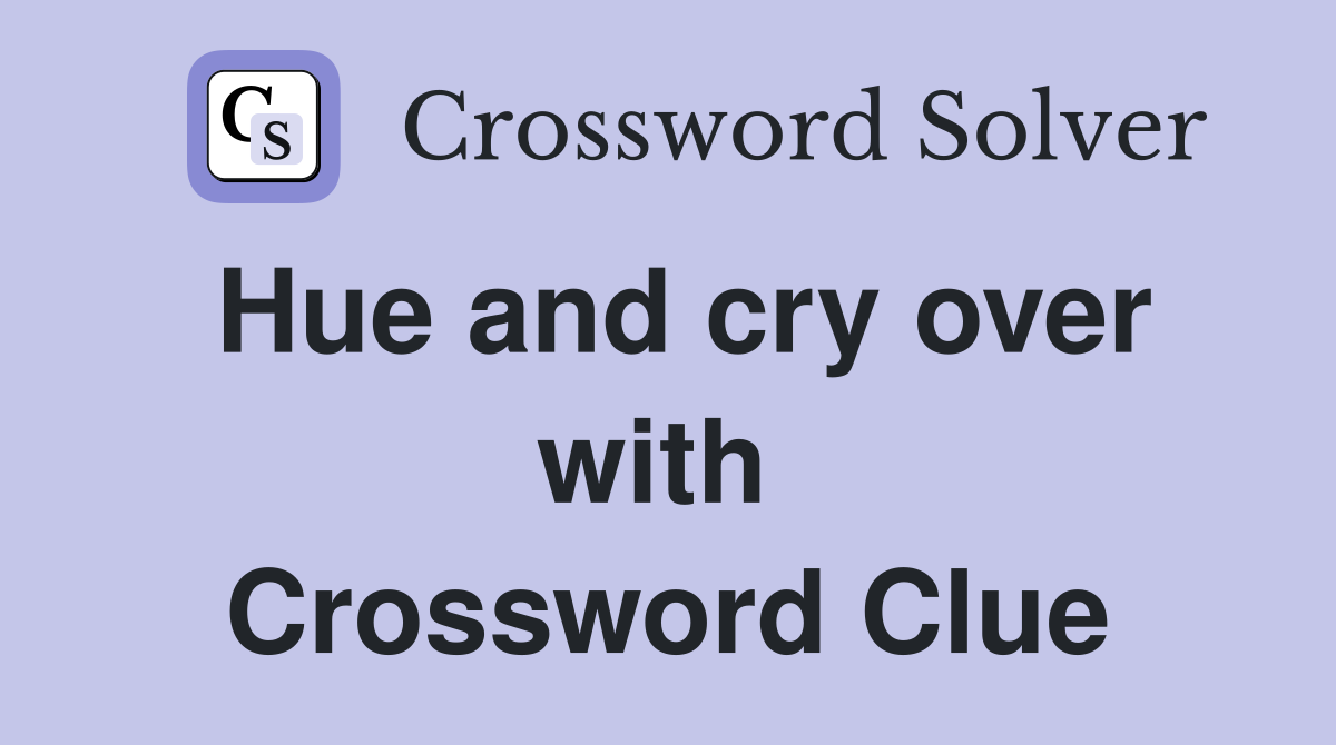 Hue and cry over with  Crossword Clue
