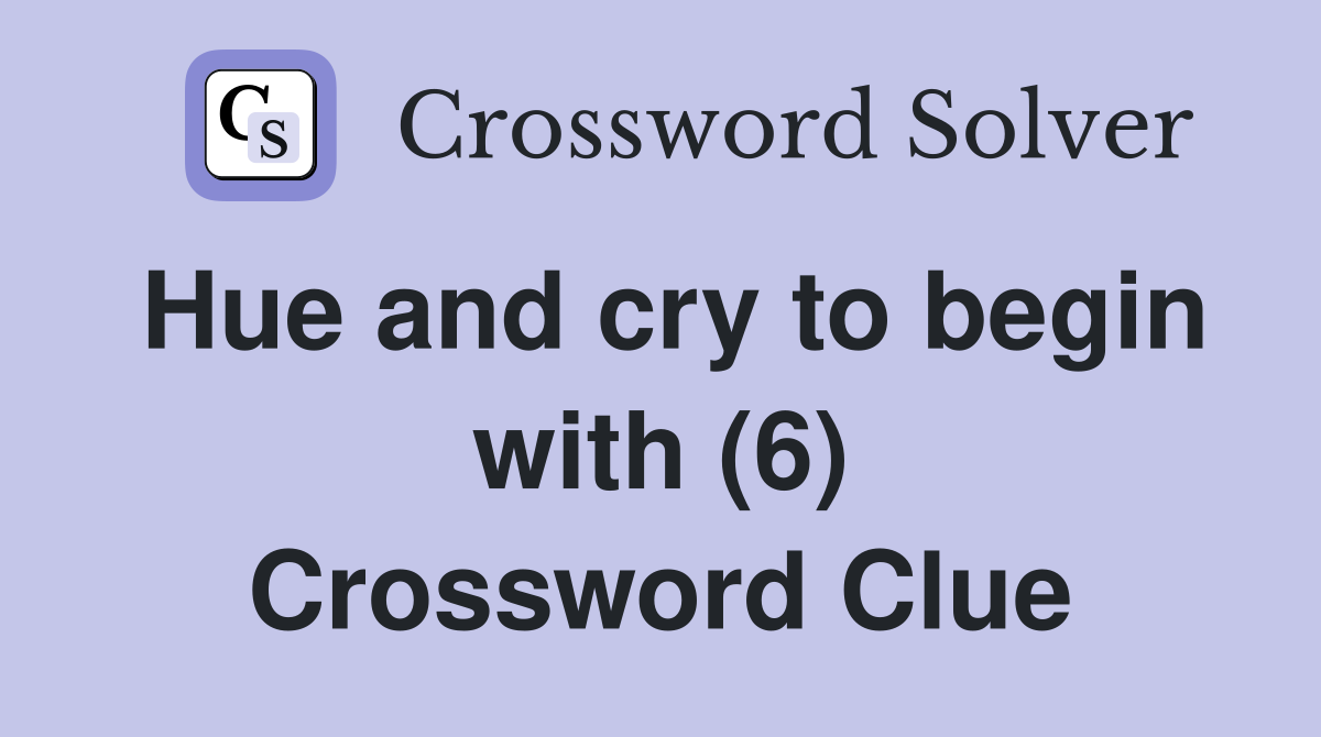 Hue and cry to begin with (6) Crossword Clue