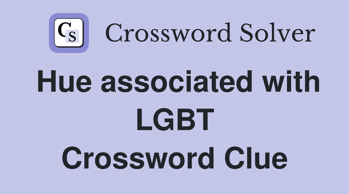 Hue associated with LGBT Crossword Clue