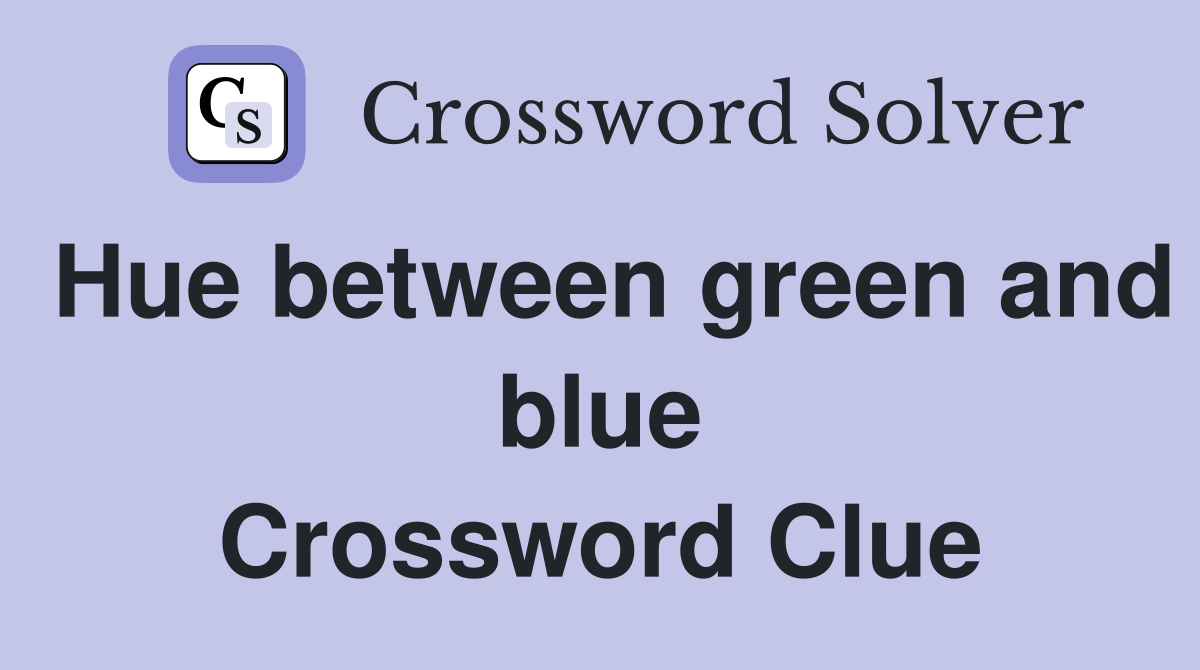 Hue between green and blue Crossword Clue