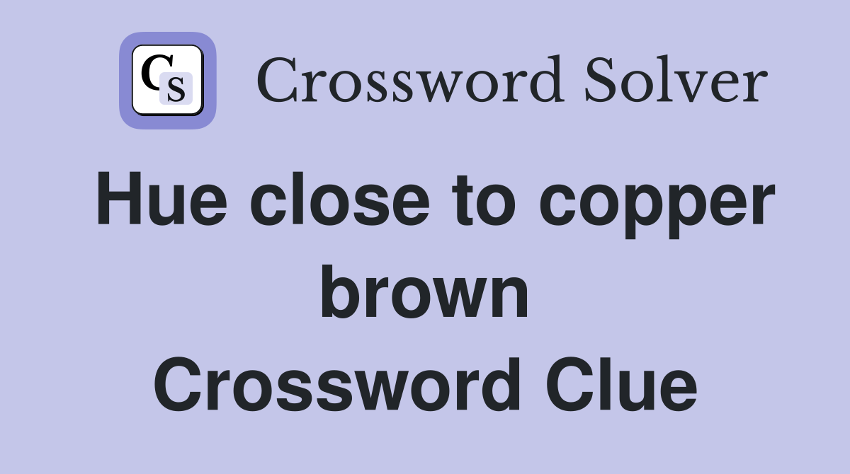 Hue close to copper brown Crossword Clue