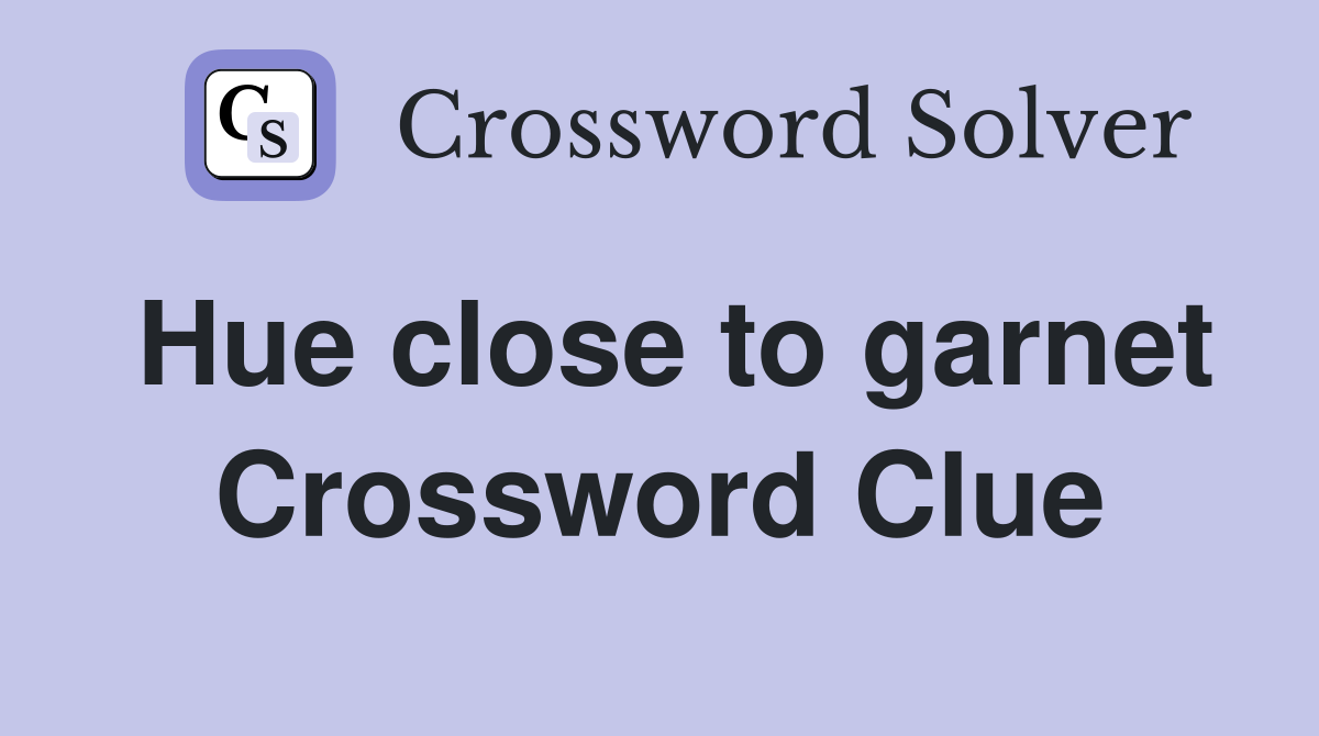 Hue close to garnet Crossword Clue