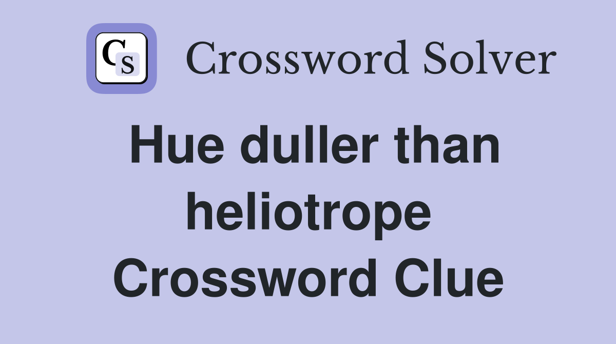 Hue duller than heliotrope Crossword Clue