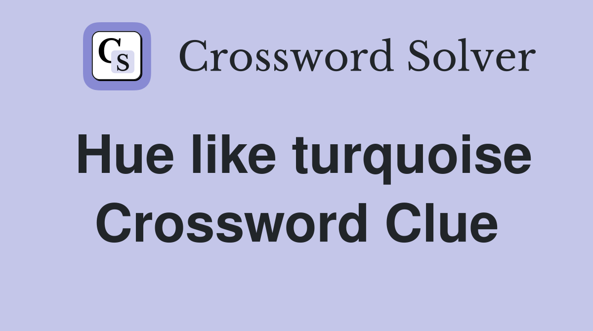 Hue like turquoise Crossword Clue
