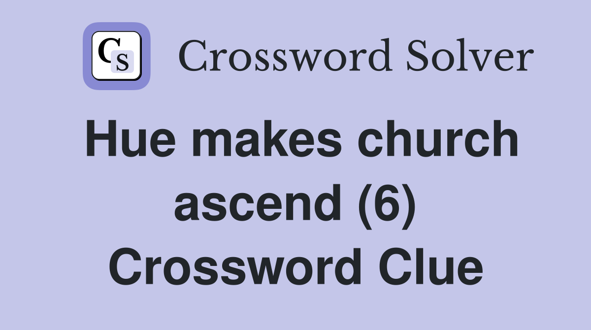 Hue makes church ascend (6) Crossword Clue