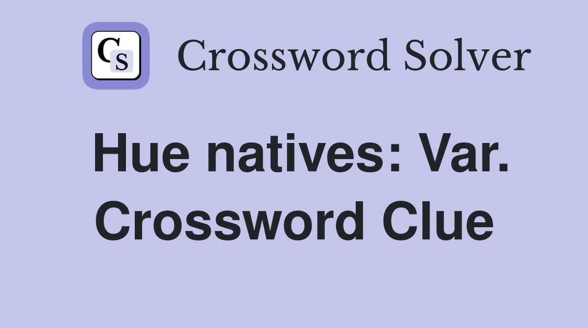 Hue natives: Var. Crossword Clue