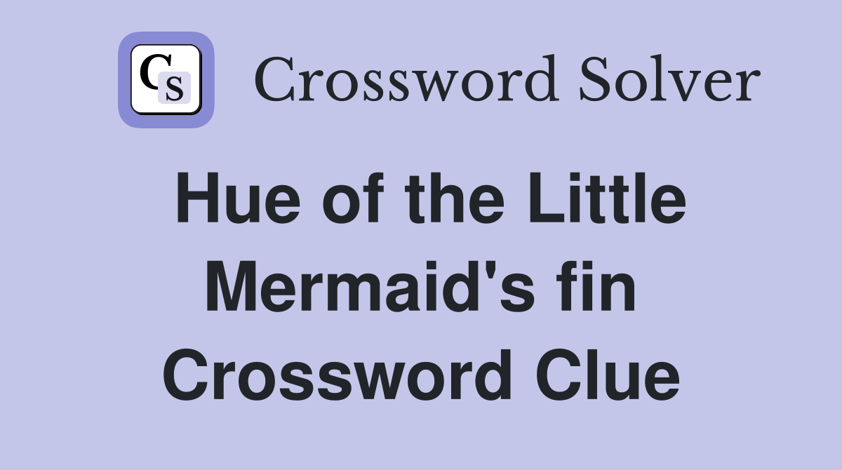 Hue of the Little Mermaid's fin Crossword Clue