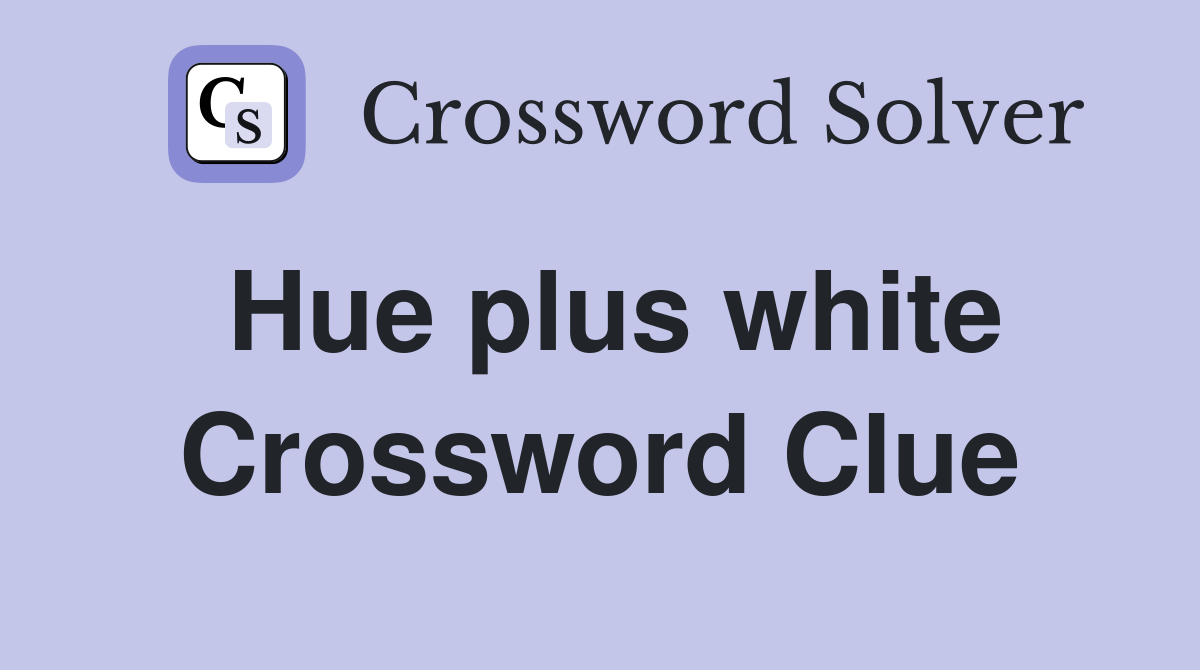 Hue plus white Crossword Clue