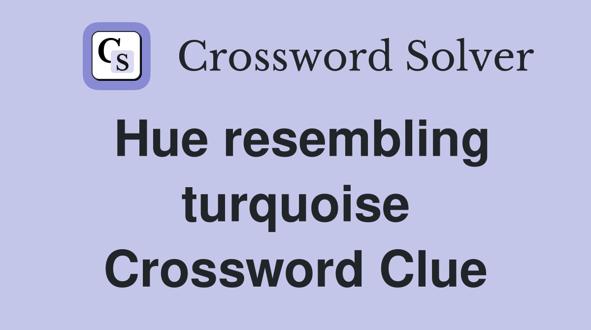 Hue resembling turquoise Crossword Clue