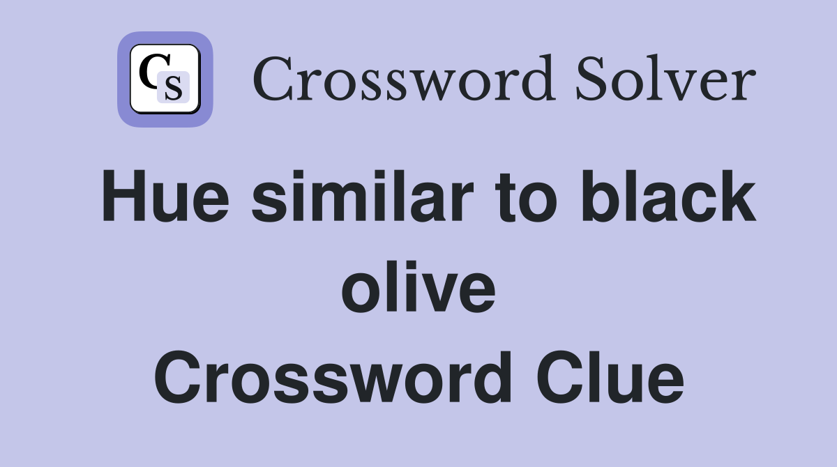 Hue similar to black olive Crossword Clue