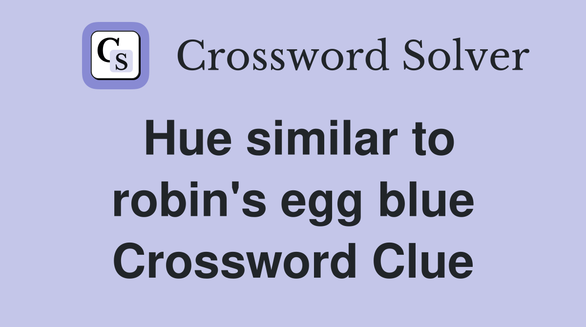 Hue similar to robin's egg blue Crossword Clue