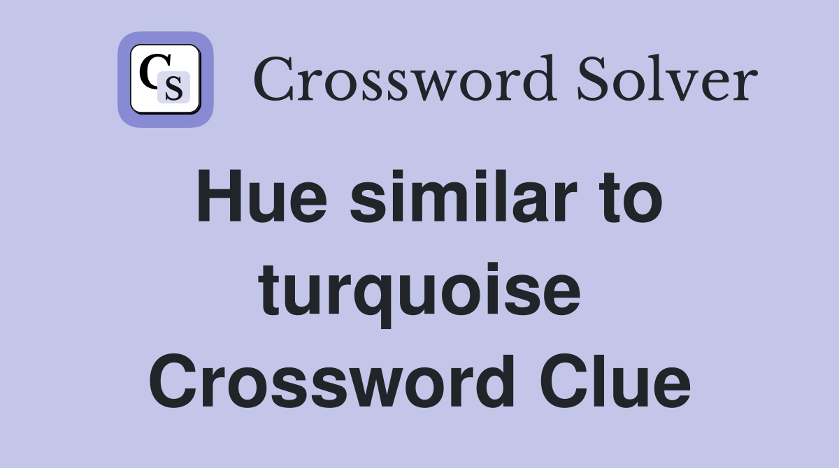 Hue similar to turquoise Crossword Clue