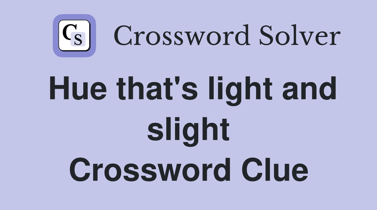 Hue that's light and slight Crossword Clue