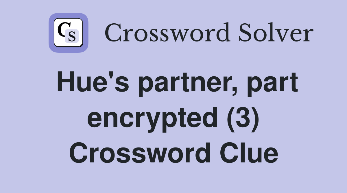 Hue's partner, part encrypted (3) Crossword Clue