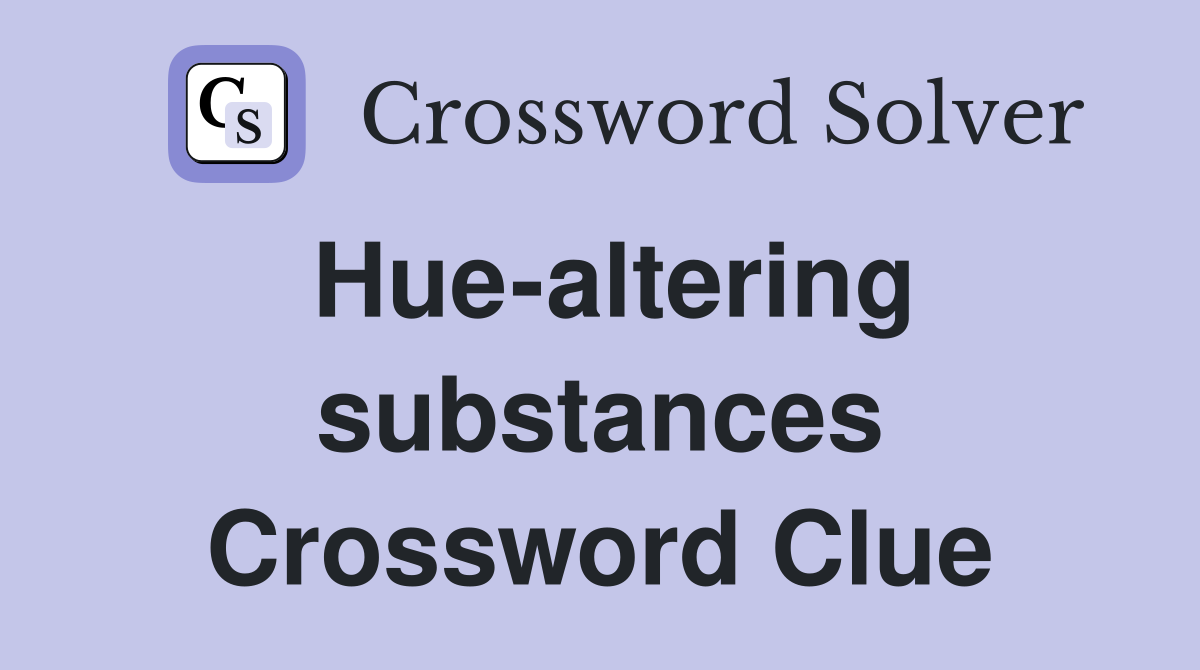 Hue-altering substances Crossword Clue