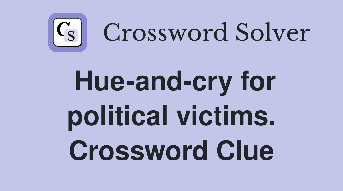 Hue-and-cry for political victims. Crossword Clue