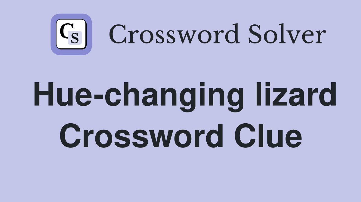Hue-changing lizard Crossword Clue