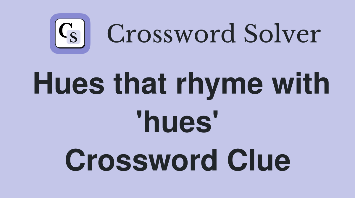 Hues that rhyme with 'hues' Crossword Clue