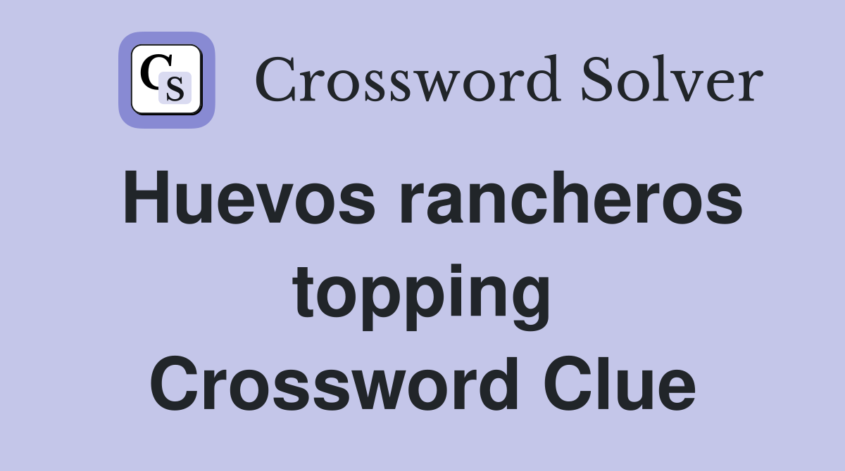 Huevos rancheros topping Crossword Clue