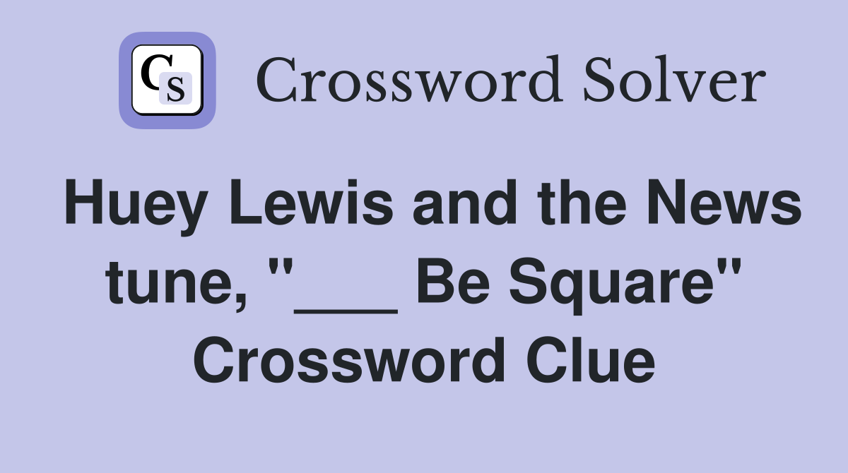 Huey Lewis and the News tune, "___ Be Square" Crossword Clue
