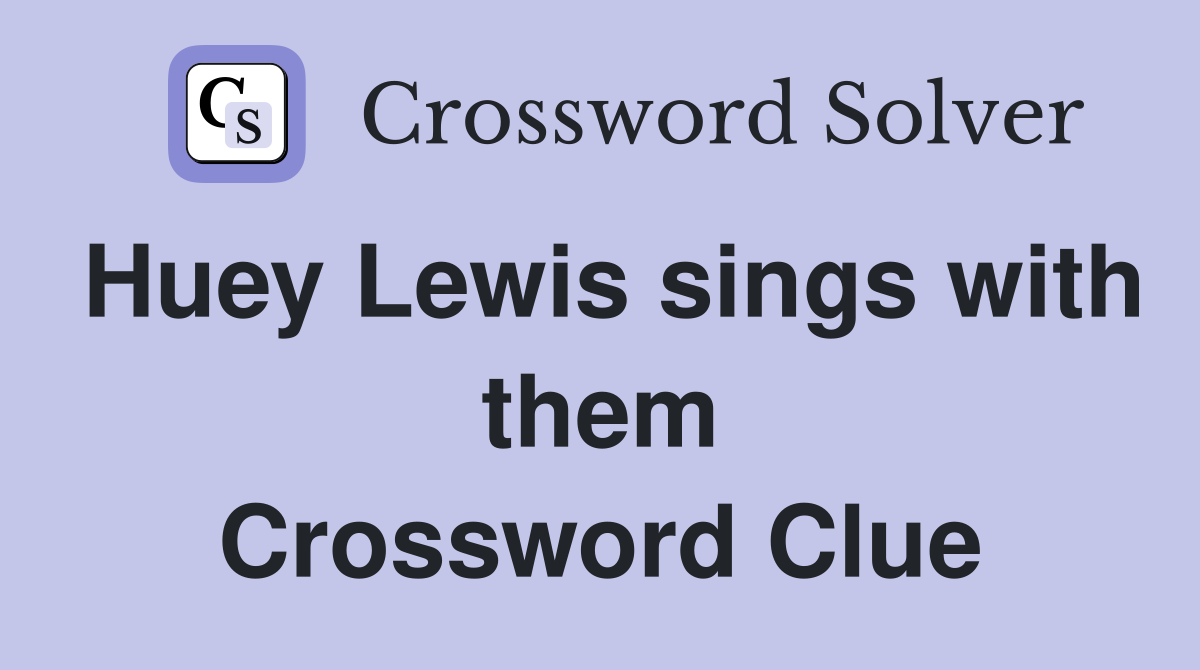Huey Lewis sings with them Crossword Clue