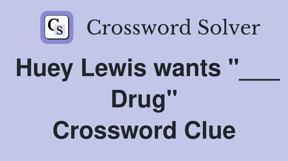 Huey Lewis wants "___ Drug" Crossword Clue