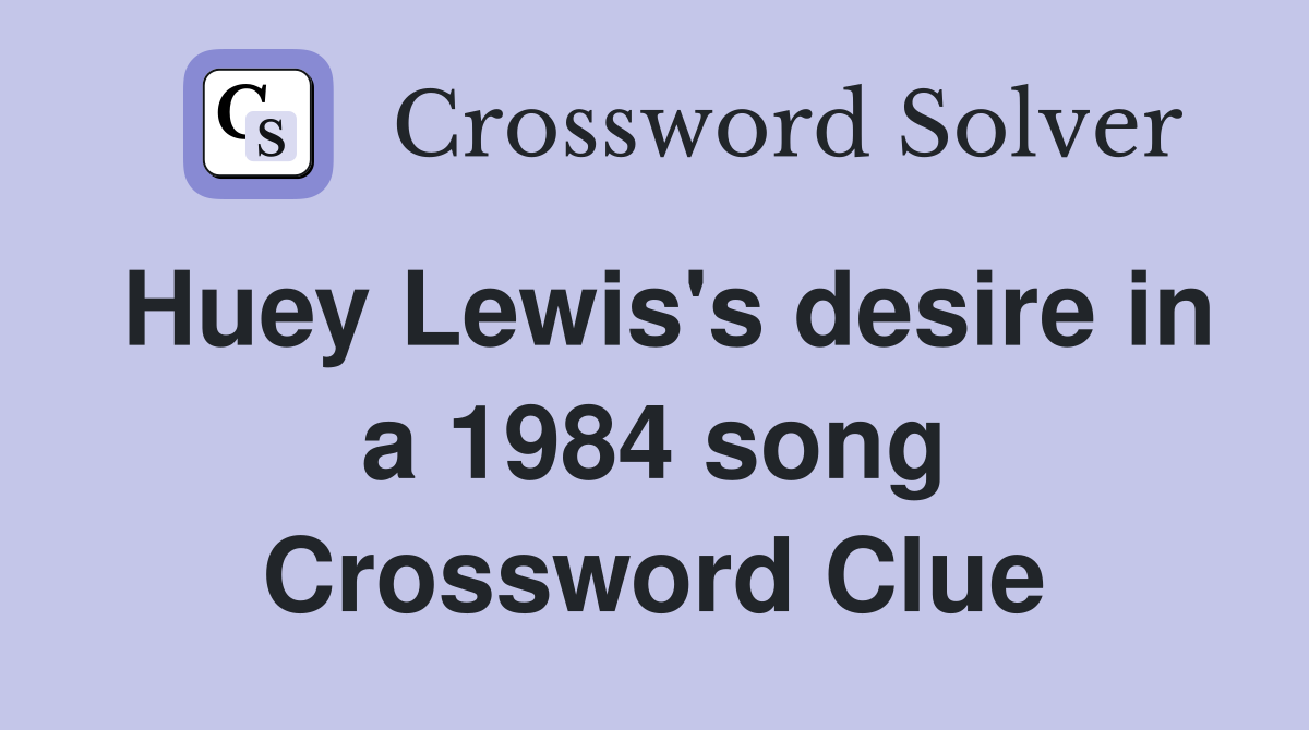 Huey Lewis's desire in a 1984 song Crossword Clue