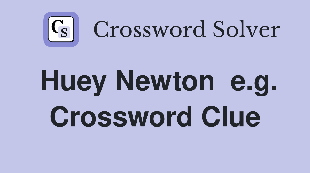 Huey Newton  e.g. Crossword Clue