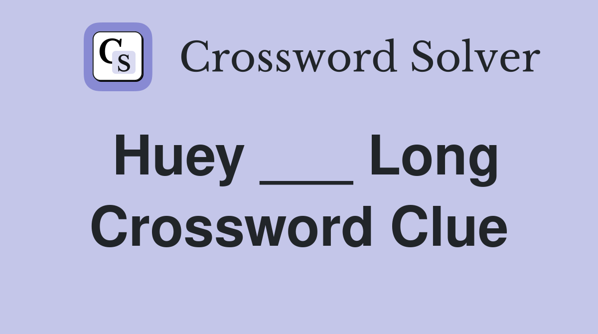 Huey ___ Long Crossword Clue