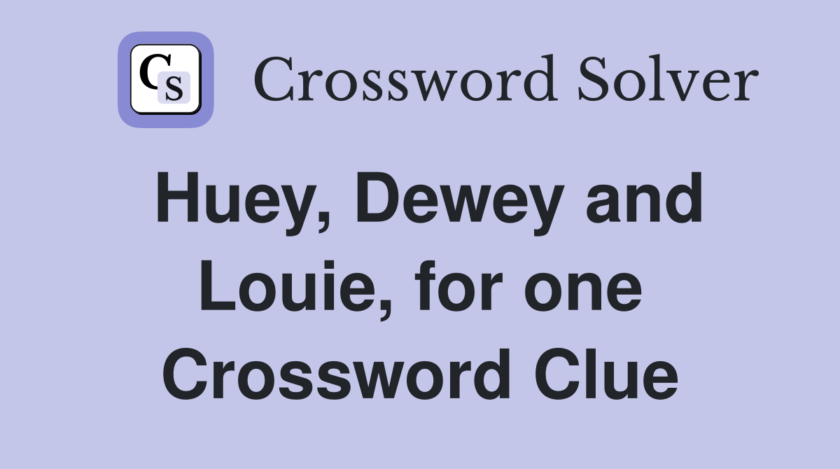 Huey, Dewey and Louie, for one Crossword Clue