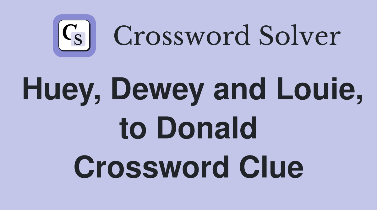Huey, Dewey and Louie, to Donald Crossword Clue