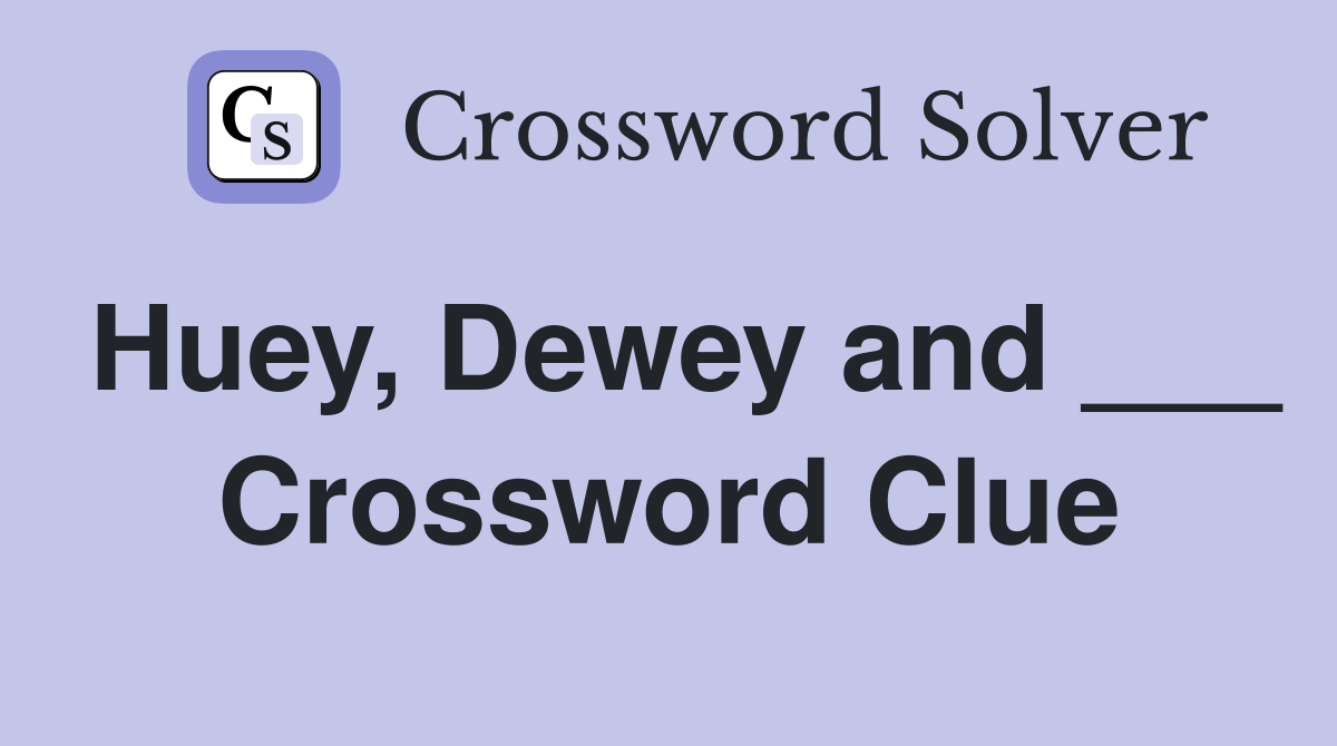Huey, Dewey and ___ Crossword Clue