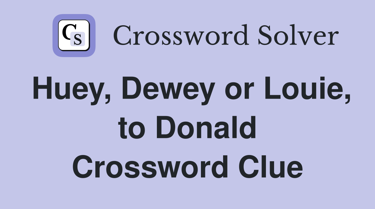 Huey, Dewey or Louie, to Donald Crossword Clue