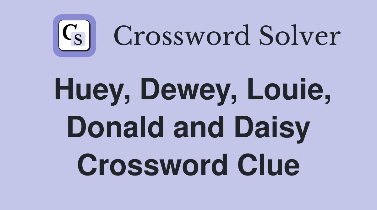 Huey, Dewey, Louie, Donald and Daisy Crossword Clue