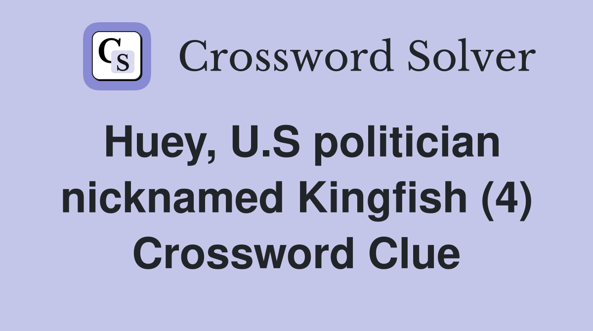 Huey, U.S politician nicknamed Kingfish (4) Crossword Clue